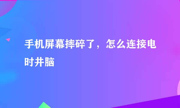 手机屏幕摔碎了，怎么连接电时井脑