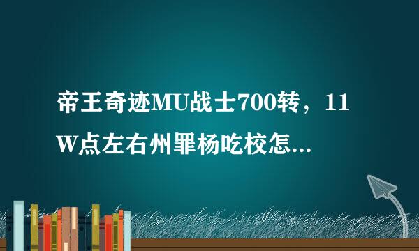 帝王奇迹MU战士700转，11W点左右州罪杨吃校怎么加点?