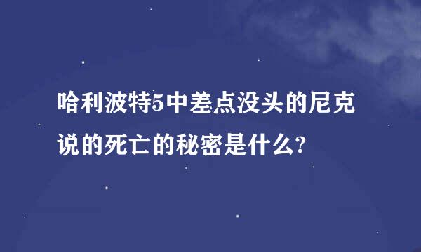 哈利波特5中差点没头的尼克说的死亡的秘密是什么?