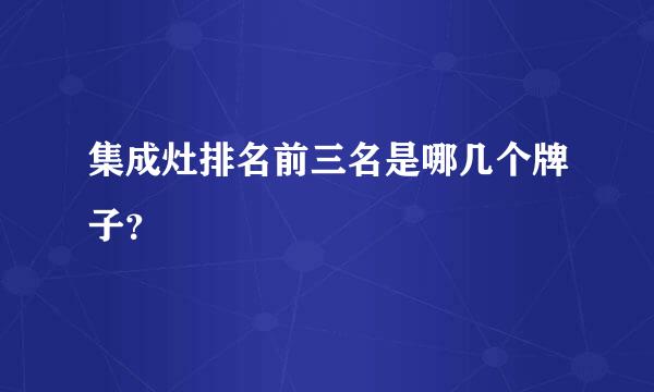 集成灶排名前三名是哪几个牌子？