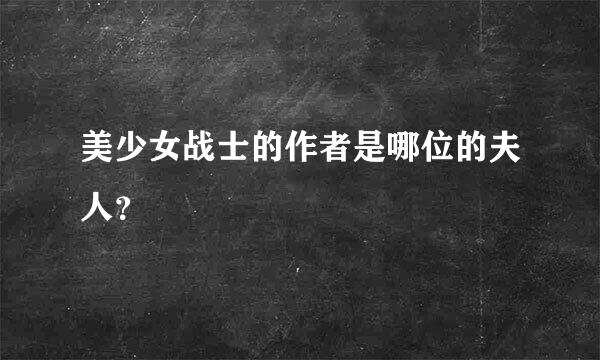 美少女战士的作者是哪位的夫人？