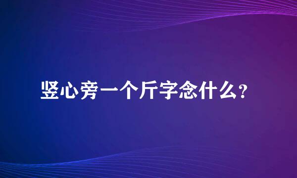 竖心旁一个斤字念什么？