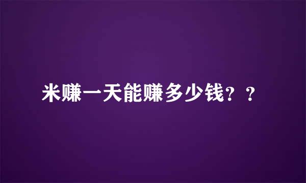 米赚一天能赚多少钱？？