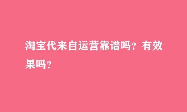 淘宝代来自运营靠谱吗？有效果吗？