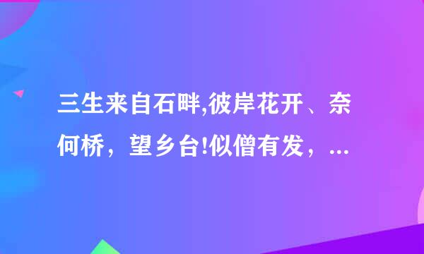 三生来自石畔,彼岸花开、奈何桥，望乡台!似僧有发，似俗脱尘;作梦中梦，悟身外身。 是谁写的