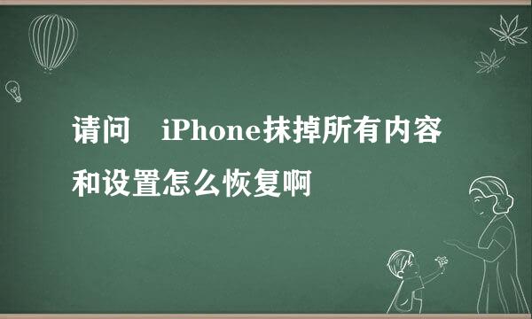 请问 iPhone抹掉所有内容和设置怎么恢复啊