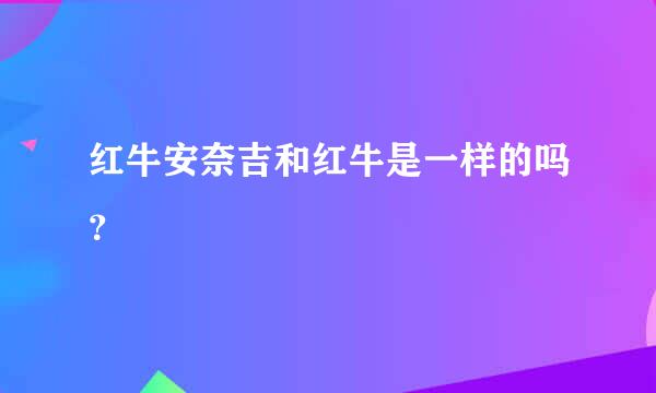 红牛安奈吉和红牛是一样的吗？