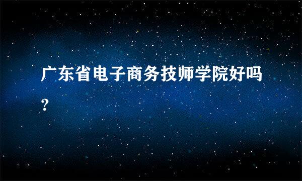 广东省电子商务技师学院好吗？