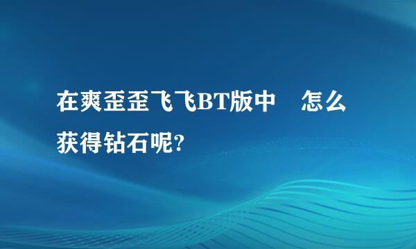 在爽歪歪飞飞BT版中 怎么获得钻石呢?