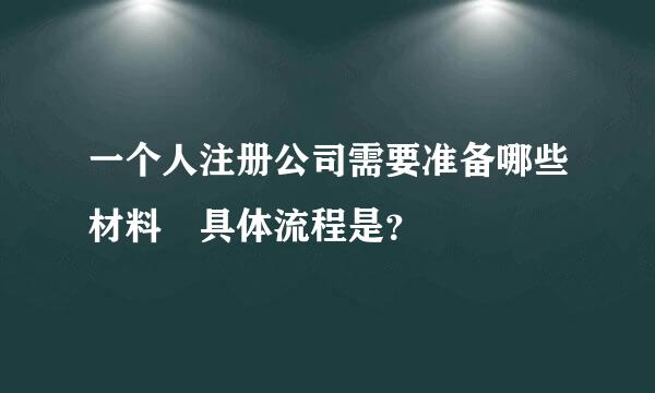 一个人注册公司需要准备哪些材料 具体流程是？