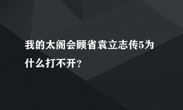 我的太阁会顾省袁立志传5为什么打不开？