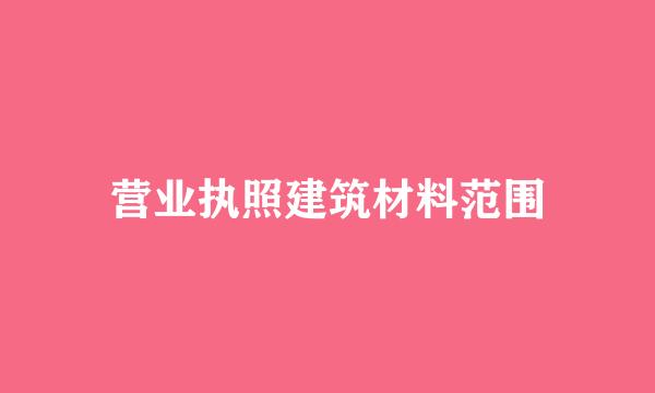 营业执照建筑材料范围