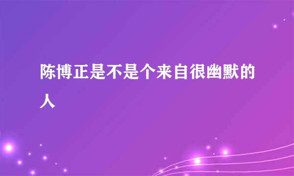 陈博正是不是个来自很幽默的人