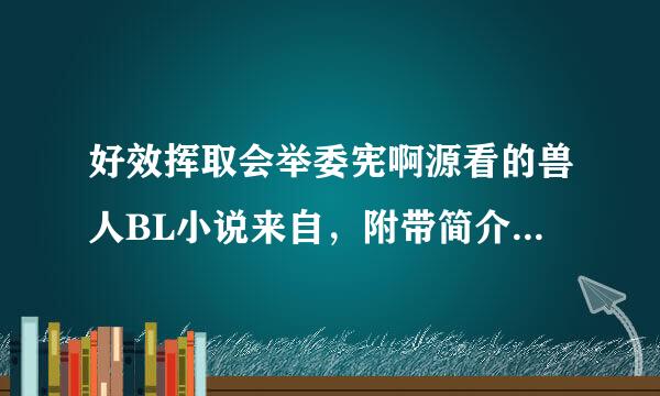 好效挥取会举委宪啊源看的兽人BL小说来自，附带简介，不要太长