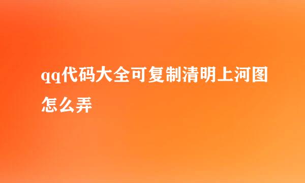 qq代码大全可复制清明上河图怎么弄