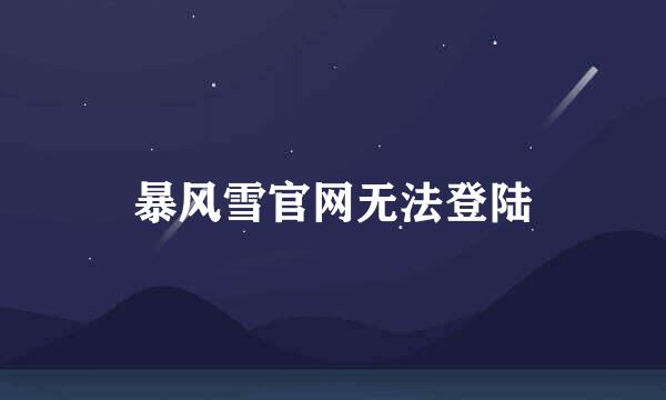 暴风雪官网无法登陆