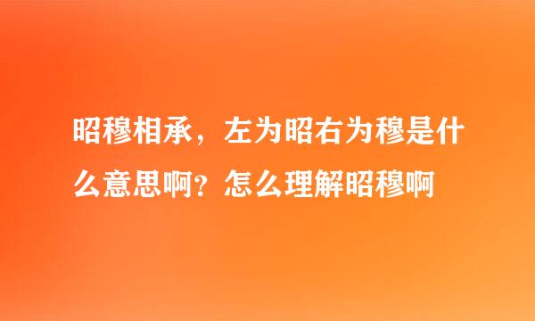 昭穆相承，左为昭右为穆是什么意思啊？怎么理解昭穆啊