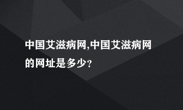 中国艾滋病网,中国艾滋病网的网址是多少？