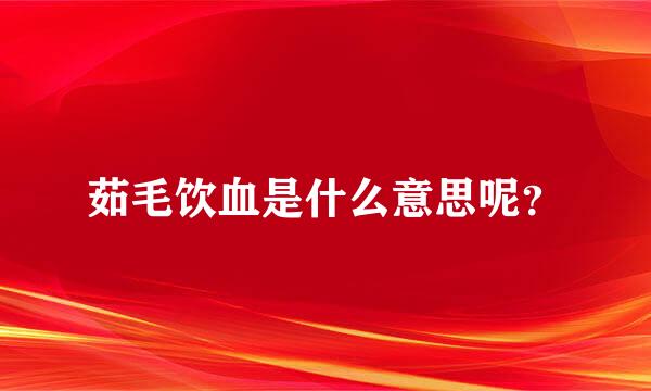 茹毛饮血是什么意思呢？