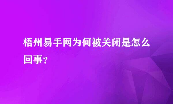 梧州易手网为何被关闭是怎么回事？