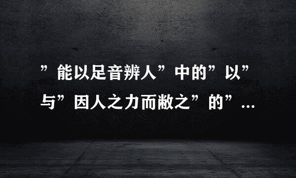 ”能以足音辨人”中的”以”与”因人之力而敝之”的”因”分别是什么意思？词性是否相同？