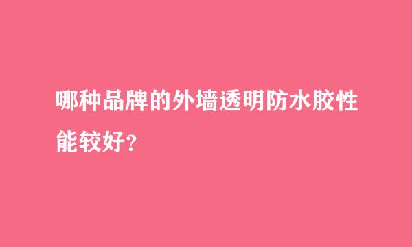 哪种品牌的外墙透明防水胶性能较好？