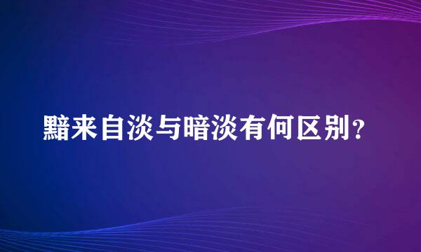 黯来自淡与暗淡有何区别？