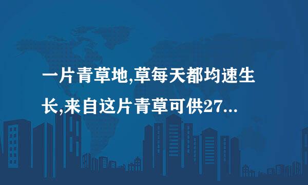 一片青草地,草每天都均速生长,来自这片青草可供27头牛吃6律括顺液项卷员序信免天,可供23头牛吃9天，想永远吃不完这片草，最多360问答能放多