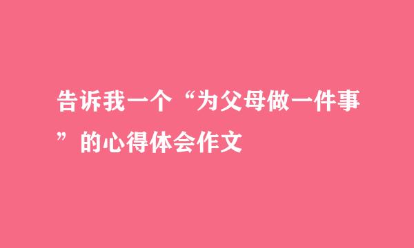 告诉我一个“为父母做一件事”的心得体会作文