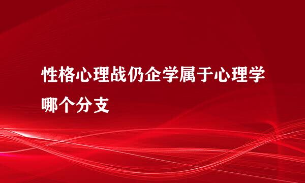 性格心理战仍企学属于心理学哪个分支