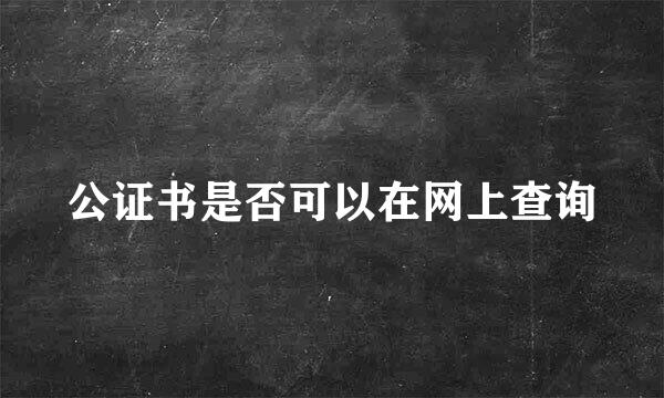 公证书是否可以在网上查询