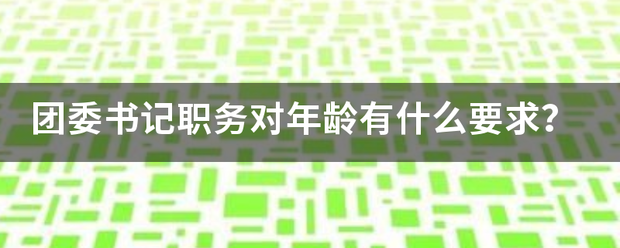 团委书记职务对年龄有什么要求？