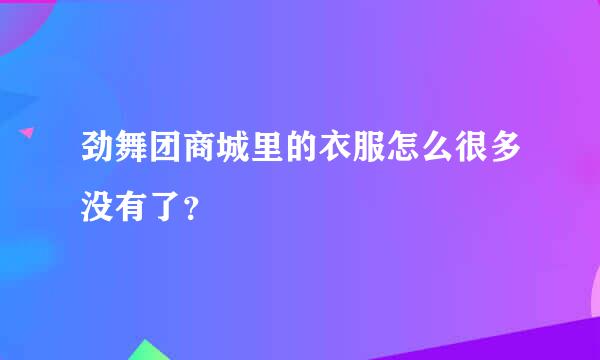 劲舞团商城里的衣服怎么很多没有了？