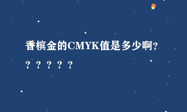 香槟金的CMYK值是多少啊？？？？？？