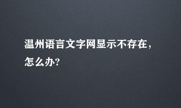 温州语言文字网显示不存在，怎么办?