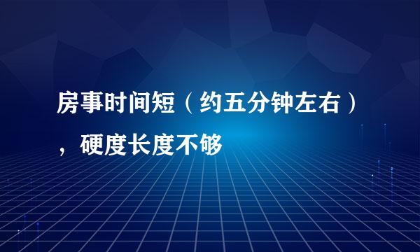 房事时间短（约五分钟左右），硬度长度不够