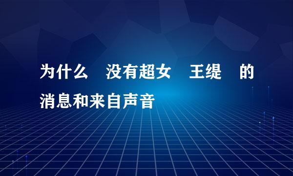 为什么 没有超女 王缇 的消息和来自声音