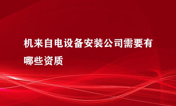 机来自电设备安装公司需要有哪些资质