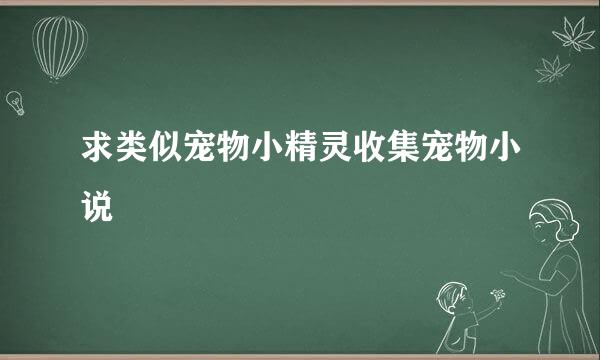 求类似宠物小精灵收集宠物小说