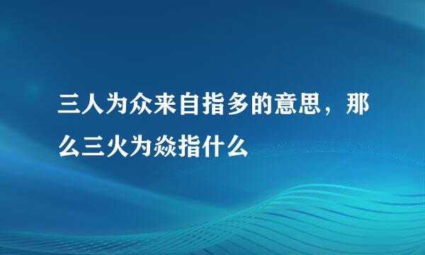 三人为众来自指多的意思，那么三火为焱指什么