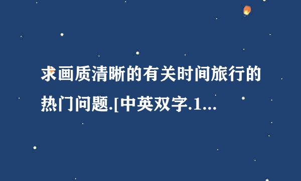 求画质清晰的有关时间旅行的热门问题.[中英双字.1024分辨率]种子下载，