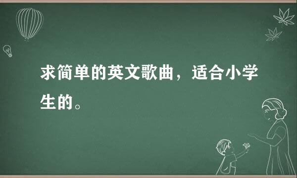 求简单的英文歌曲，适合小学生的。