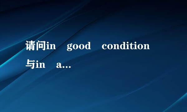 请问in good condition 与in a good condition 有区别吗，谢谢