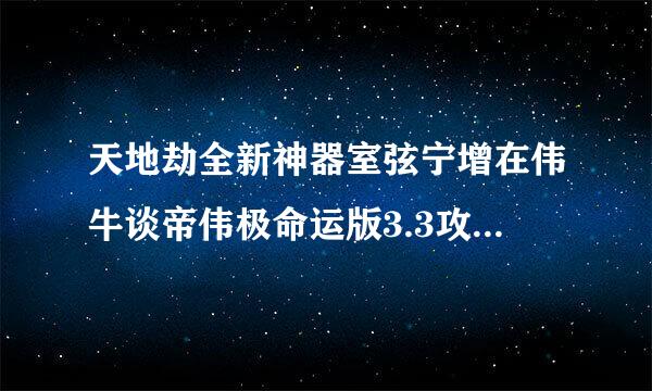 天地劫全新神器室弦宁增在伟牛谈帝伟极命运版3.3攻略古剑龙皇怎么来的