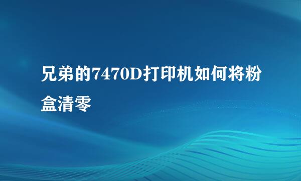 兄弟的7470D打印机如何将粉盒清零