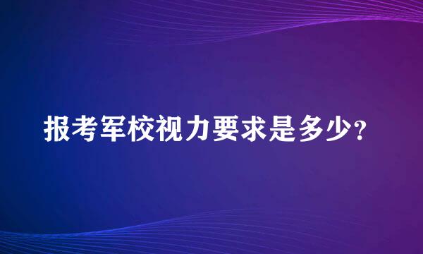 报考军校视力要求是多少？