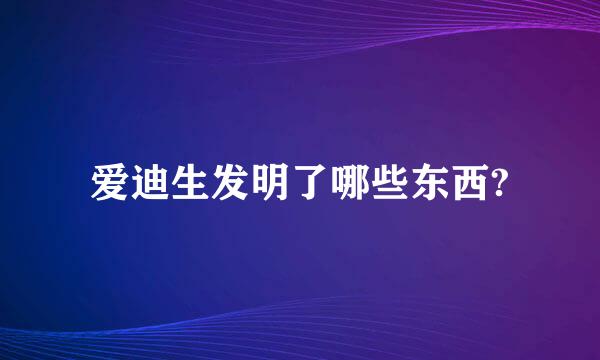 爱迪生发明了哪些东西?