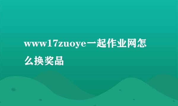 www17zuoye一起作业网怎么换奖品