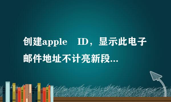 创建apple ID，显示此电子邮件地址不计亮新段不控可用作apple ID是怎么回事？