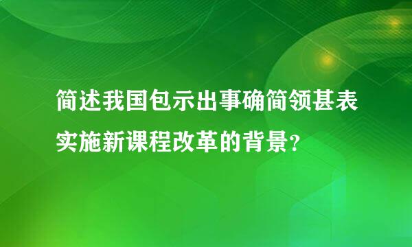 简述我国包示出事确简领甚表实施新课程改革的背景？